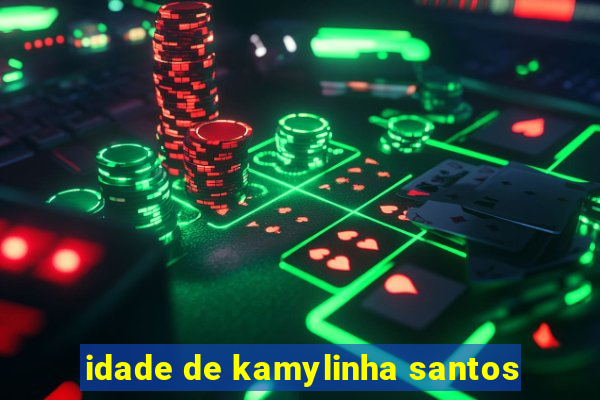 idade de kamylinha santos